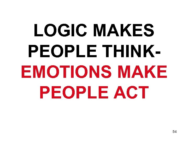 LOGIC MAKES PEOPLE THINKEMOTIONS MAKE PEOPLE ACT 54 