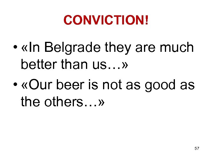CONVICTION! • «In Belgrade they are much better than us…» • «Our beer is