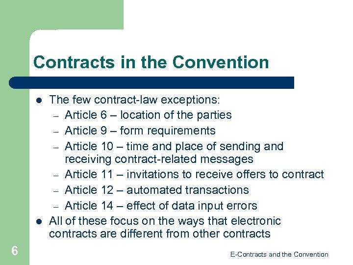 Contracts in the Convention l l 6 The few contract-law exceptions: – Article 6