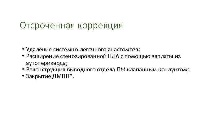 Отсроченная коррекция • Удаление системно-легочного анастомоза; • Расширение стенозированной ПЛА с помощью заплаты из