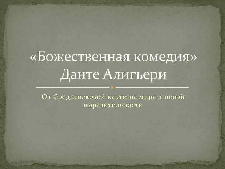  «Божественная комедия» Данте Алигьери От Средневековой картины мира к новой выразительности 