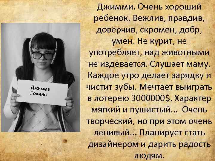 Джимми Гокинс Джимми. Очень хороший ребенок. Вежлив, правдив, доверчив, скромен, добр, умен. Не курит,