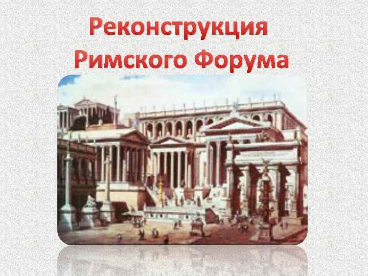 Реконструкция Римского Форума 
