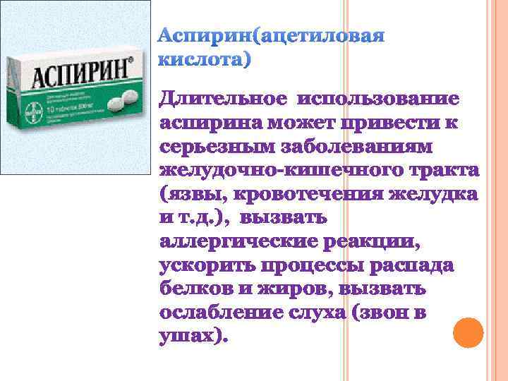 Аспирин(ацетиловая кислота) Длительное использование аспирина может привести к серьезным заболеваниям желудочно-кишечного тракта (язвы, кровотечения