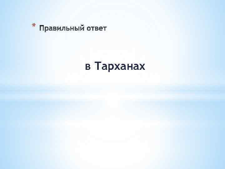 * в Тарханах 