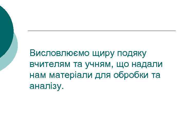 Висловлюємо щиру подяку вчителям та учням, що надали нам матеріали для обробки та аналізу.