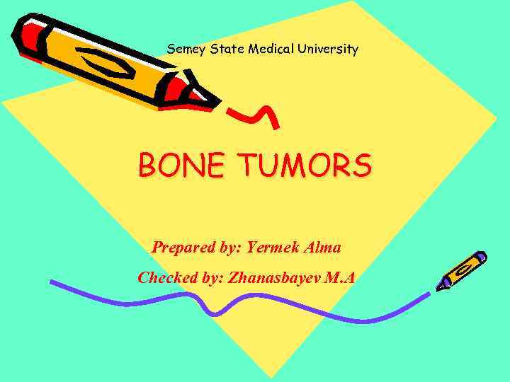 Semey State Medical University BONE TUMORS Prepared by: Yermek Alma Checked by: Zhanasbayev M.