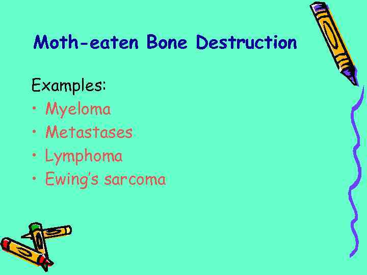 Moth-eaten Bone Destruction Examples: • Myeloma • Metastases • Lymphoma • Ewing’s sarcoma 