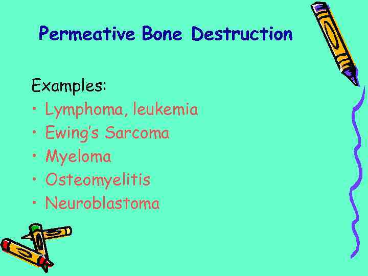Permeative Bone Destruction Examples: • Lymphoma, leukemia • Ewing’s Sarcoma • Myeloma • Osteomyelitis