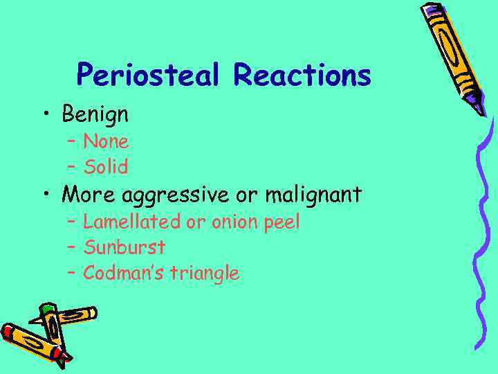 Periosteal Reactions • Benign – None – Solid • More aggressive or malignant –