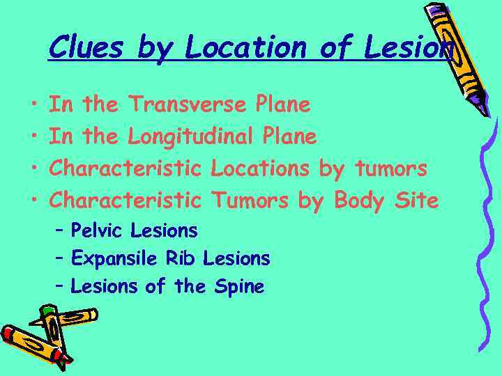 Clues by Location of Lesion • • In the Transverse Plane In the Longitudinal