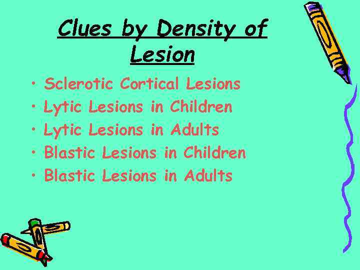 Clues by Density of Lesion • • • Sclerotic Cortical Lesions Lytic Lesions in