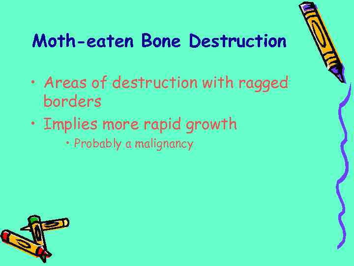 Moth-eaten Bone Destruction • Areas of destruction with ragged borders • Implies more rapid
