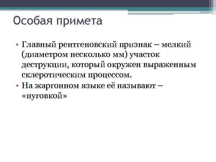 Особая примета • Главный рентгеновский признак – мелкий (диаметром несколько мм) участок деструкции, который