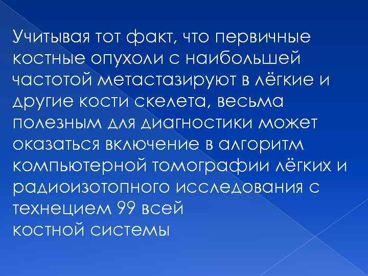 Учитывая тот факт, что первичные костные опухоли с наибольшей частотой метастазируют в лёгкие и