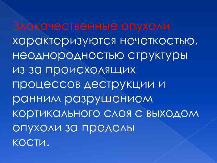 Злокачественные опухоли характеризуются нечеткостью, неоднородностью структуры из-за происходящих процессов деструкции и ранним разрушением кортикального