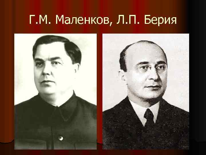 Г. М. Маленков, Л. П. Берия 