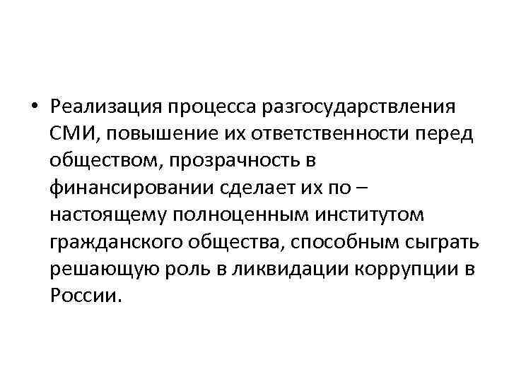  • Реализация процесса разгосударствления СМИ, повышение их ответственности перед обществом, прозрачность в финансировании