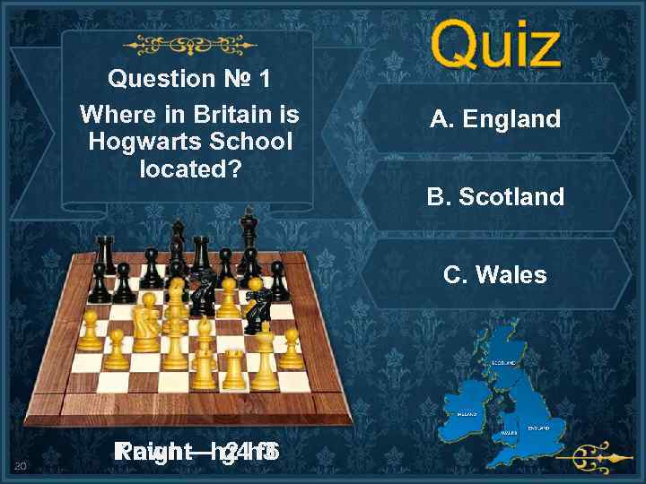 Question № 1 Where in Britain is Hogwarts School located? Quiz A. England B.