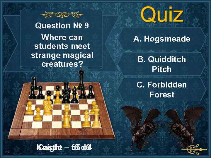 Question № 9 Where can students meet strange magical creatures? Quiz A. Hogsmeade B.