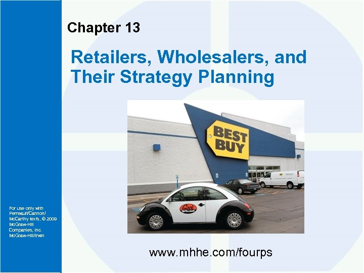 Chapter 13 Retailers, Wholesalers, and Their Strategy Planning For use only with Perreault/Cannon/ Mc.