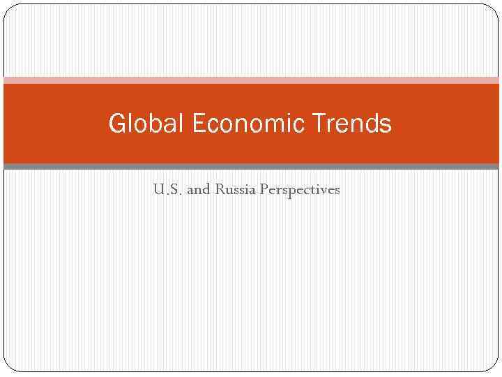 Global Economic Trends U. S. and Russia Perspectives 