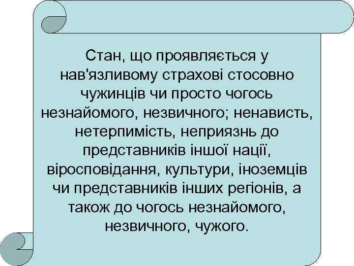 Стан, що проявляється у нав'язливому страхові стосовно чужинців чи просто чогось незнайомого, незвичного; ненависть,