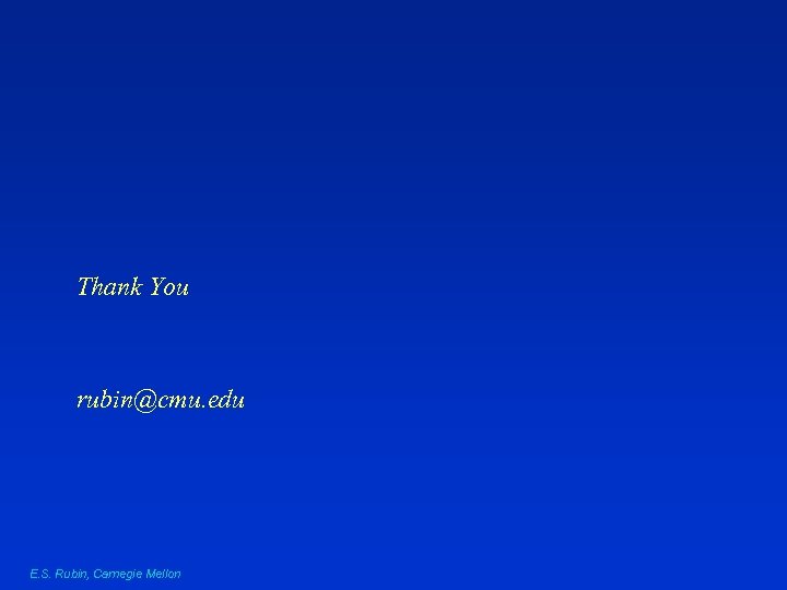 Thank You rubin@cmu. edu E. S. Rubin, Carnegie Mellon 