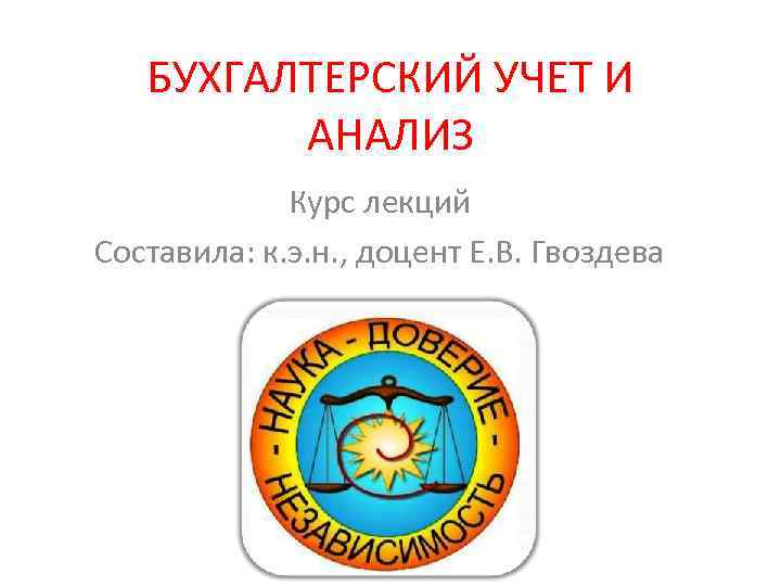 БУХГАЛТЕРСКИЙ УЧЕТ И АНАЛИЗ Курс лекций Составила: к. э. н. , доцент Е. В.