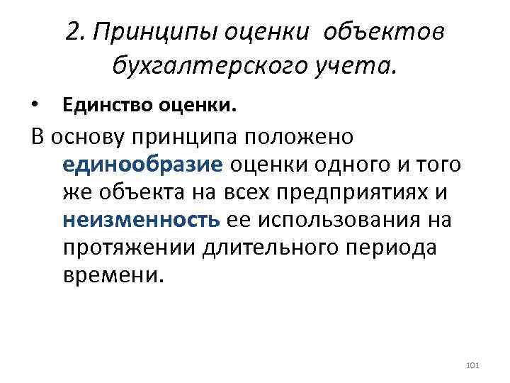 2. Принципы оценки объектов бухгалтерского учета. • Единство оценки. В основу принципа положено единообразие