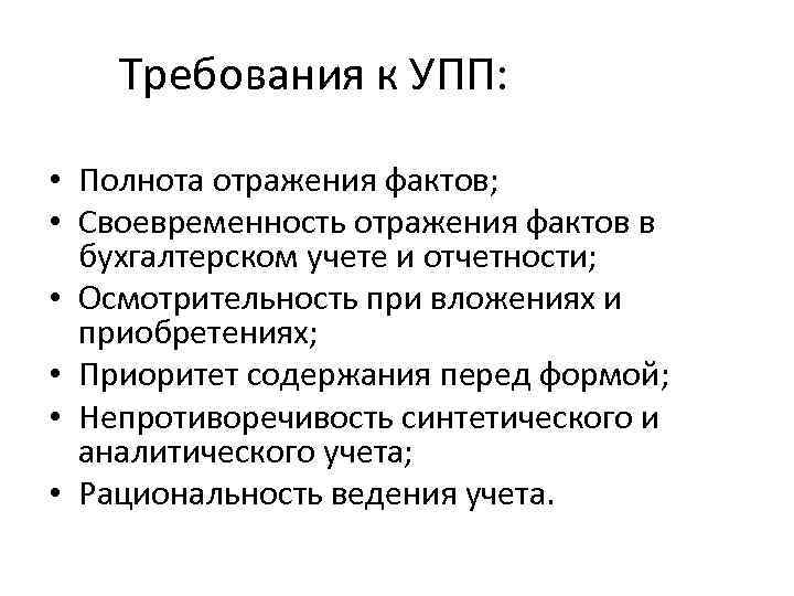 Требования к УПП: • Полнота отражения фактов; • Своевременность отражения фактов в бухгалтерском учете