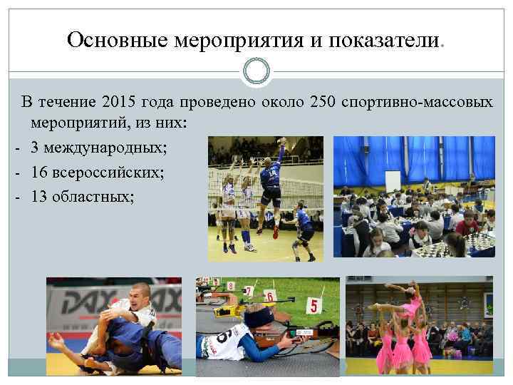 Основные мероприятия и показатели. В течение 2015 года проведено около 250 спортивно-массовых мероприятий, из