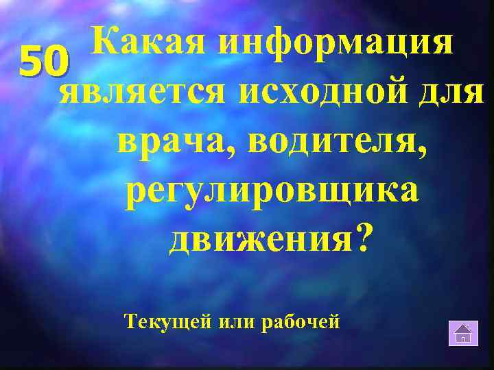 Какая информация 50 является исходной для врача, водителя, регулировщика движения? Текущей или рабочей 