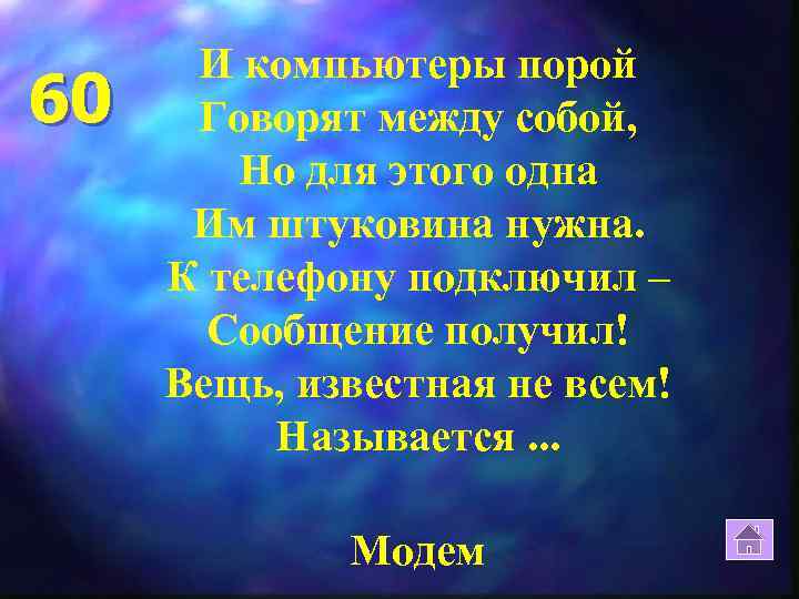 60 И компьютеры порой Говорят между собой, Но для этого одна Им штуковина нужна.