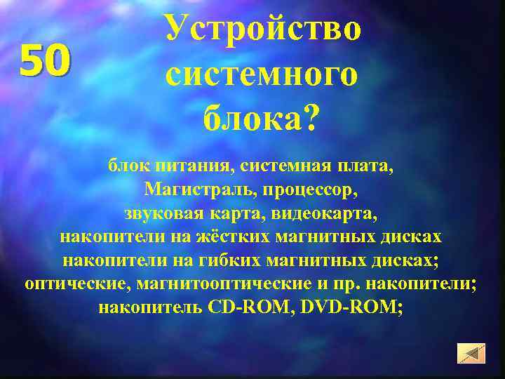 50 Устройство системного блока? блок питания, системная плата, Магистраль, процессор, звуковая карта, видеокарта, накопители