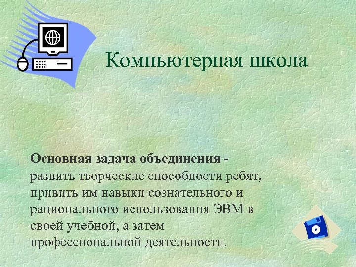 Компьютерная школа Основная задача объединения развить творческие способности ребят, привить им навыки сознательного и