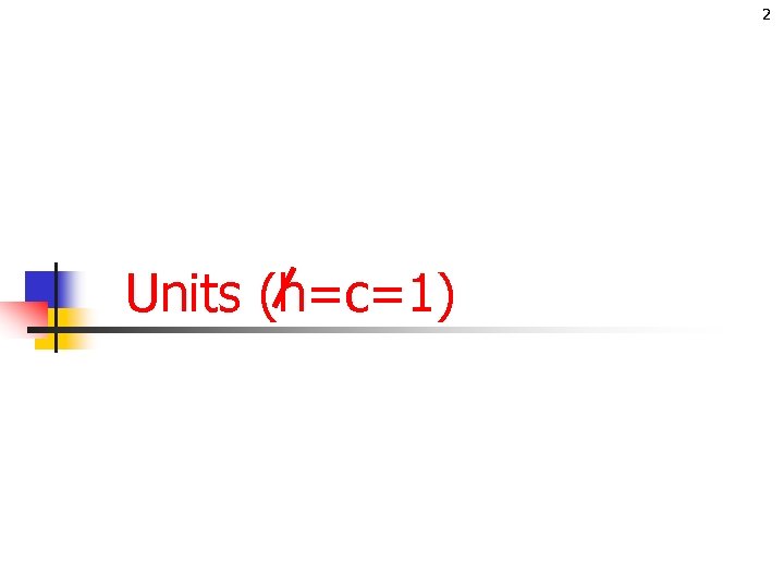 2 Units (h=c=1) 