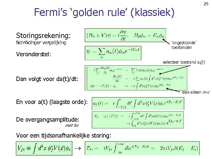 29 Fermi’s ‘golden rule’ (klassiek) Storingsrekening: Schrödinger vergelijking ‘ongestoorde’ toestanden Veronderstel: selecteer toestand af(t)