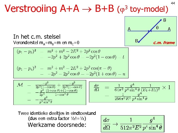 Verstrooiing A+A B+B ( 3 toy-model) 44 B A In het c. m. stelsel