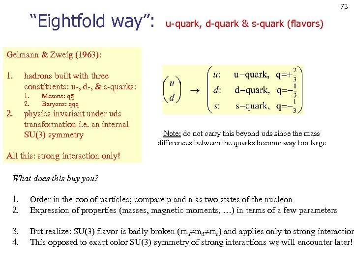 “Eightfold way”: u-quark, d-quark & s-quark (flavors) 73 Gelmann & Zweig (1963): 1. hadrons