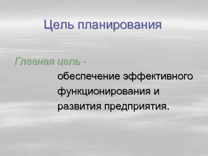 Цель планирования Главная цель обеспечение эффективного функционирования и развития предприятия. 