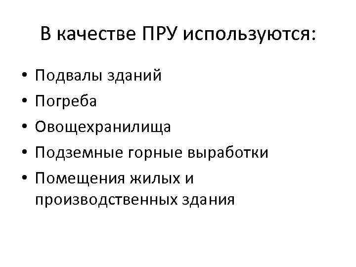 В качестве ПРУ используются: • • • Подвалы зданий Погреба Овощехранилища Подземные горные выработки