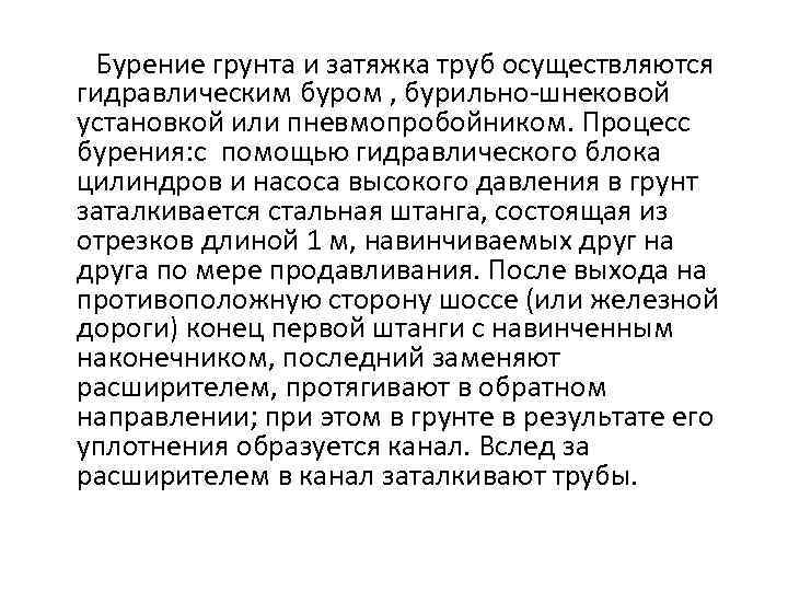 Бурение грунта и затяжка труб осуществляются гидравлическим буром , бурильно-шнековой установкой или пневмопробойником. Процесс