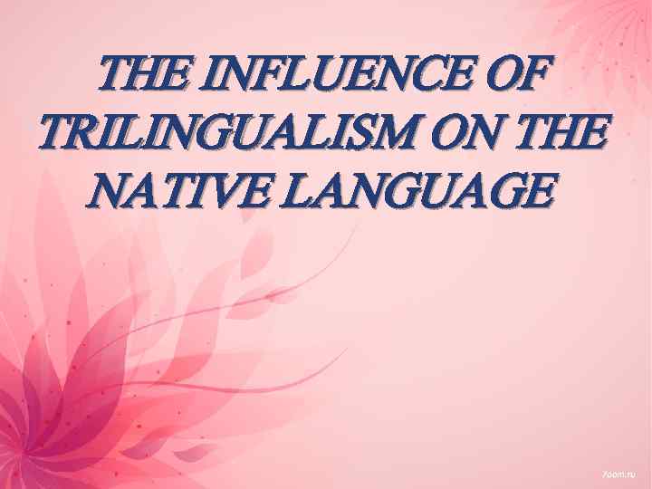 THE INFLUENCE OF TRILINGUALISM ON THE NATIVE LANGUAGE 