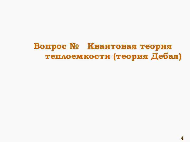 Вопрос № Квантовая теория теплоемкости (теория Дебая) 4 