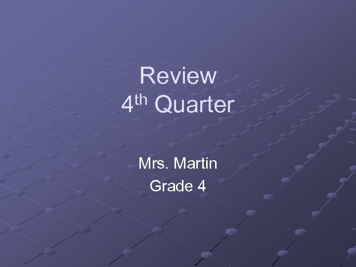 Review 4 th Quarter Mrs. Martin Grade 4 