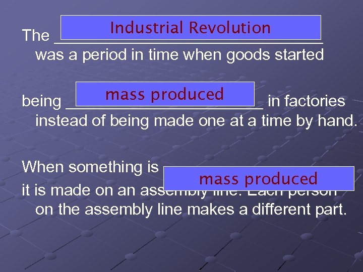 Industrial Revolution The _______________ was a period in time when goods started mass produced