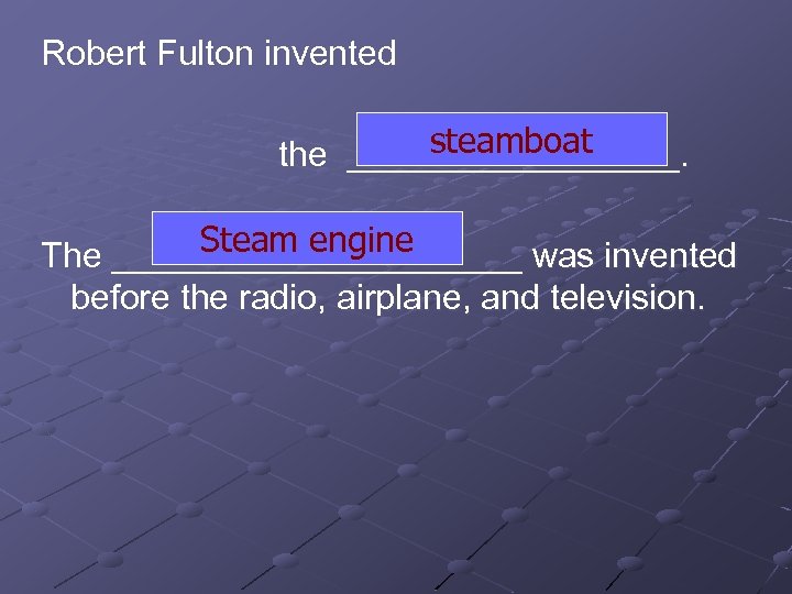 Robert Fulton invented steamboat the _________. Steam engine The ___________ was invented before the