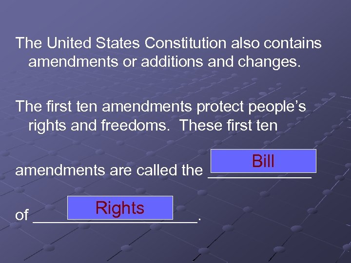 The United States Constitution also contains amendments or additions and changes. The first ten