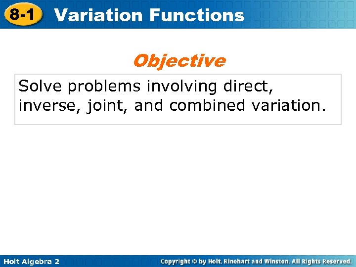 8 -1 Variation Functions Objective Solve problems involving direct, inverse, joint, and combined variation.